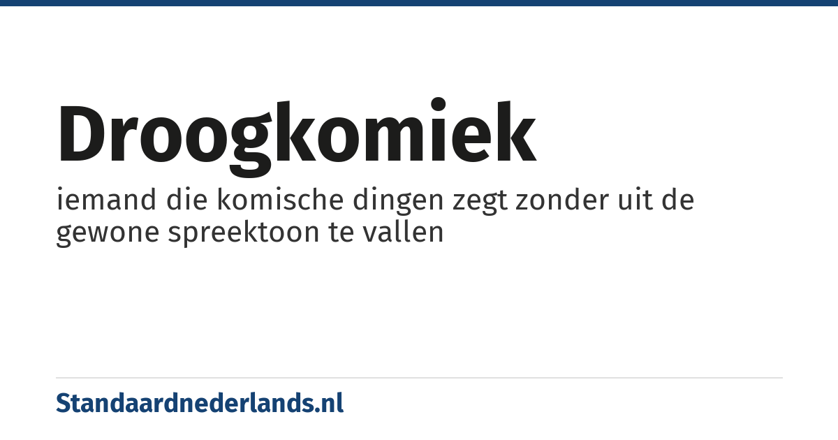 droogkomiek: iemand die komische dingen zegt zonder uit de gewone spreektoon te vallen