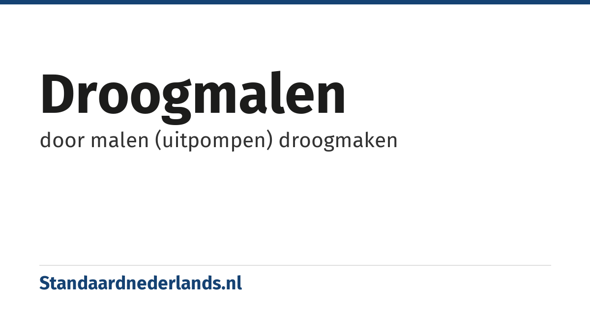 droogmalen: door malen (uitpompen) droogmaken