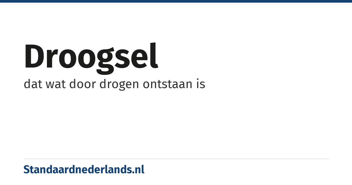 droogsel: dat wat door drogen ontstaan is