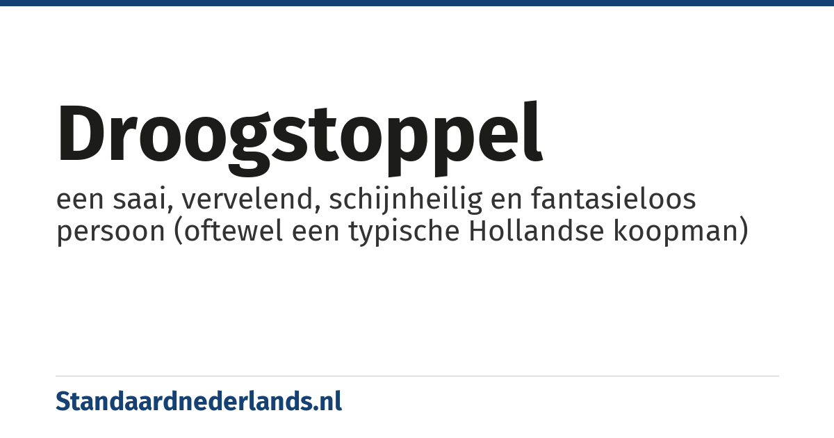 droogstoppel: een saai, vervelend, schijnheilig en fantasieloos persoon (oftewel een typische Hollandse koopman)