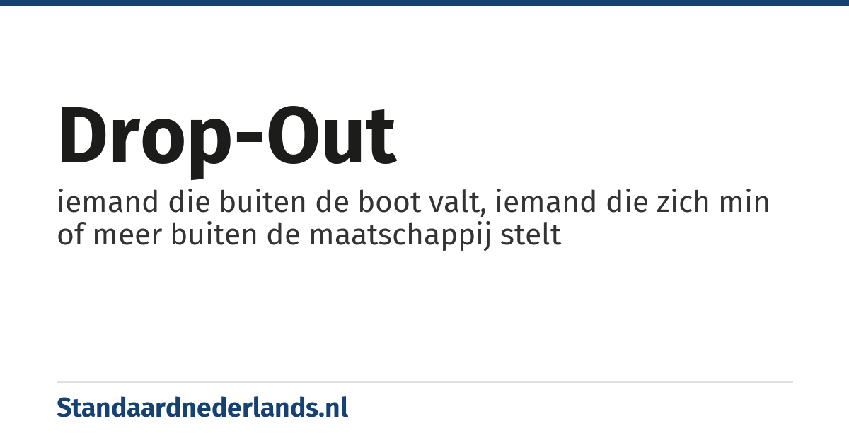 drop-out: iemand die buiten de boot valt, iemand die zich min of meer buiten de maatschappij stelt