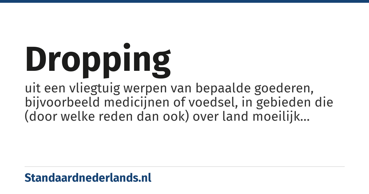 dropping: uit een vliegtuig werpen van bepaalde goederen, bijvoorbeeld medicijnen of voedsel, in gebieden die (door welke reden dan ook) over land moeilijk bereikbaar zijn