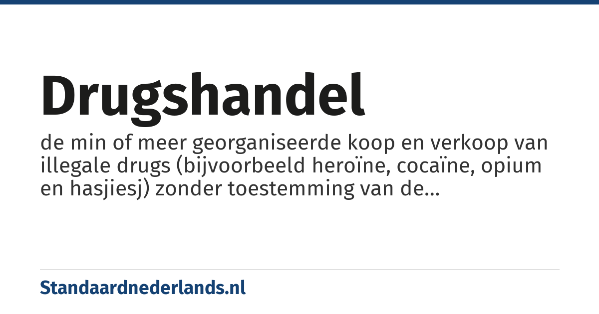 drugshandel: de min of meer georganiseerde koop en verkoop van illegale drugs (bijvoorbeeld heroïne, cocaïne, opium en hasjiesj) zonder toestemming van de verantwoordelijke autoriteiten