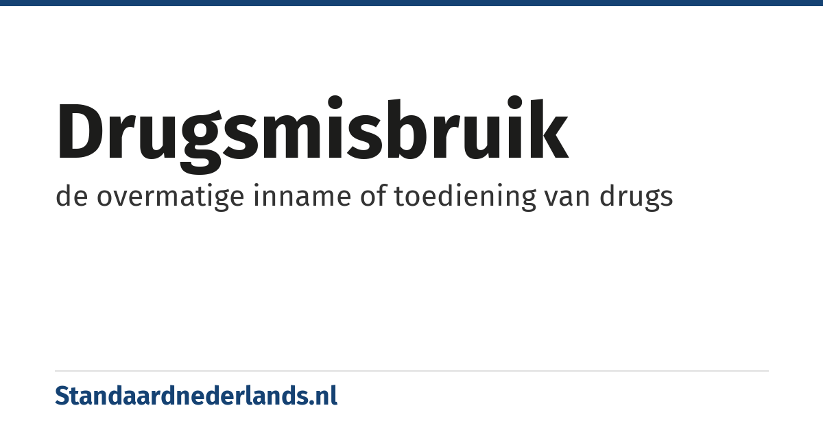 drugsmisbruik: de overmatige inname of toediening van drugs