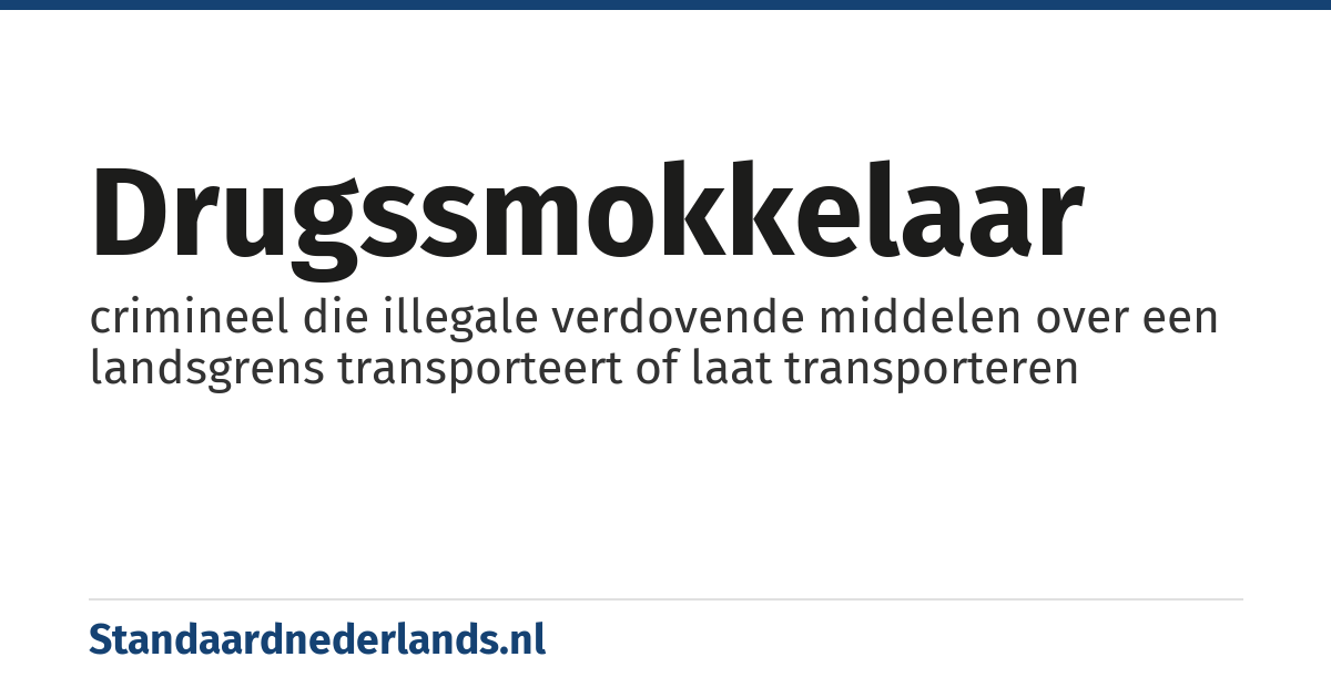 drugssmokkelaar: crimineel die illegale verdovende middelen over een landsgrens transporteert of laat transporteren