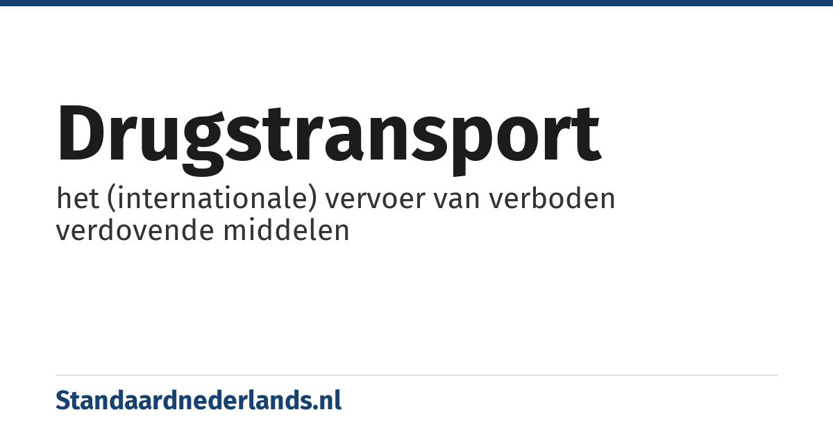 drugstransport: het (internationale) vervoer van verboden verdovende middelen