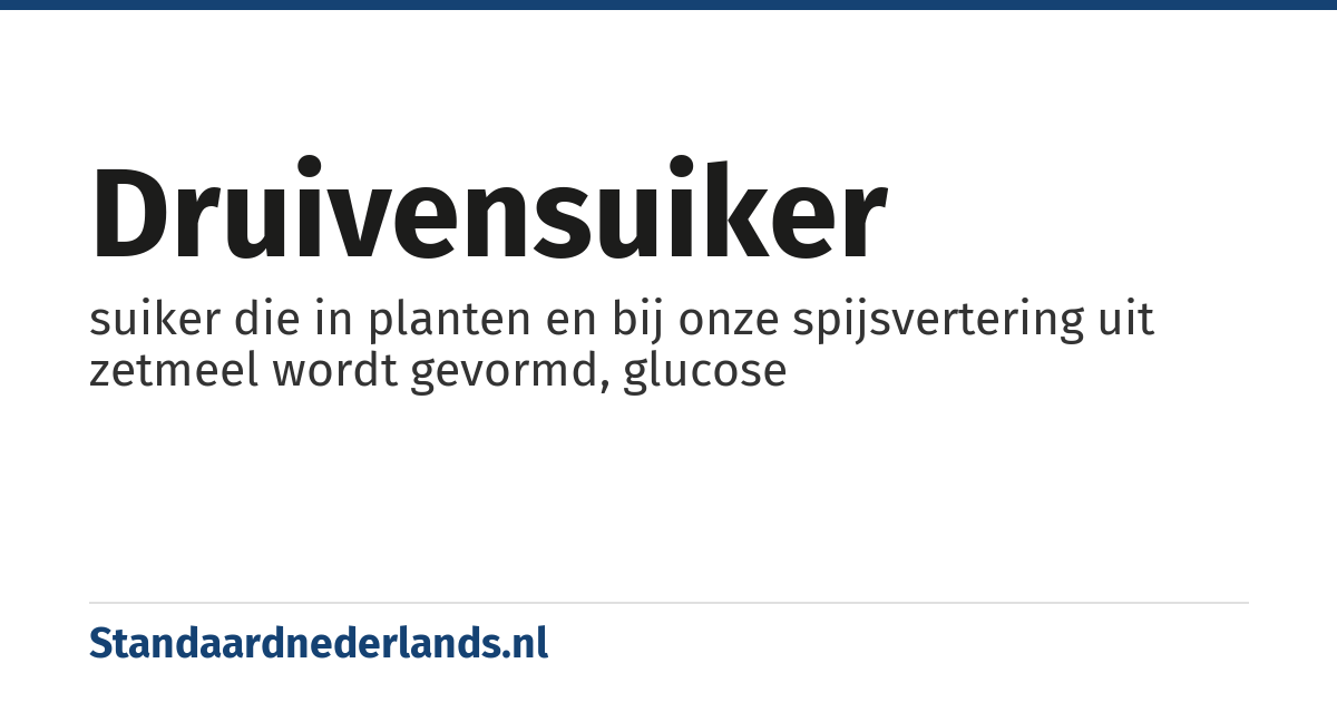 druivensuiker: suiker die in planten en bij onze spijsvertering uit zetmeel wordt gevormd, glucose