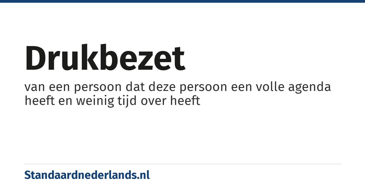 drukbezet: van een persoon dat deze persoon een volle agenda heeft en weinig tijd over heeft