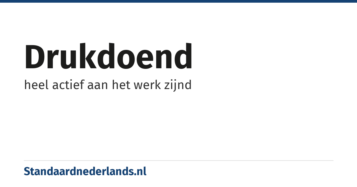 drukdoend: heel actief aan het werk zijnd