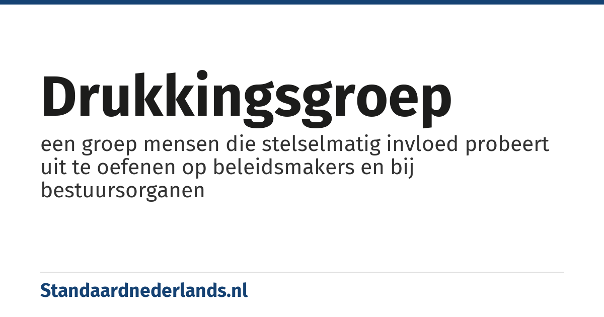 drukkingsgroep: een groep mensen die stelselmatig invloed probeert uit te oefenen op beleidsmakers en bij bestuursorganen