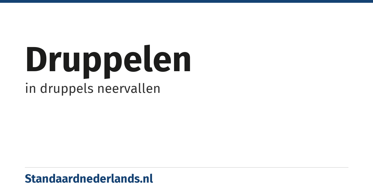 druppelen: in druppels neervallen