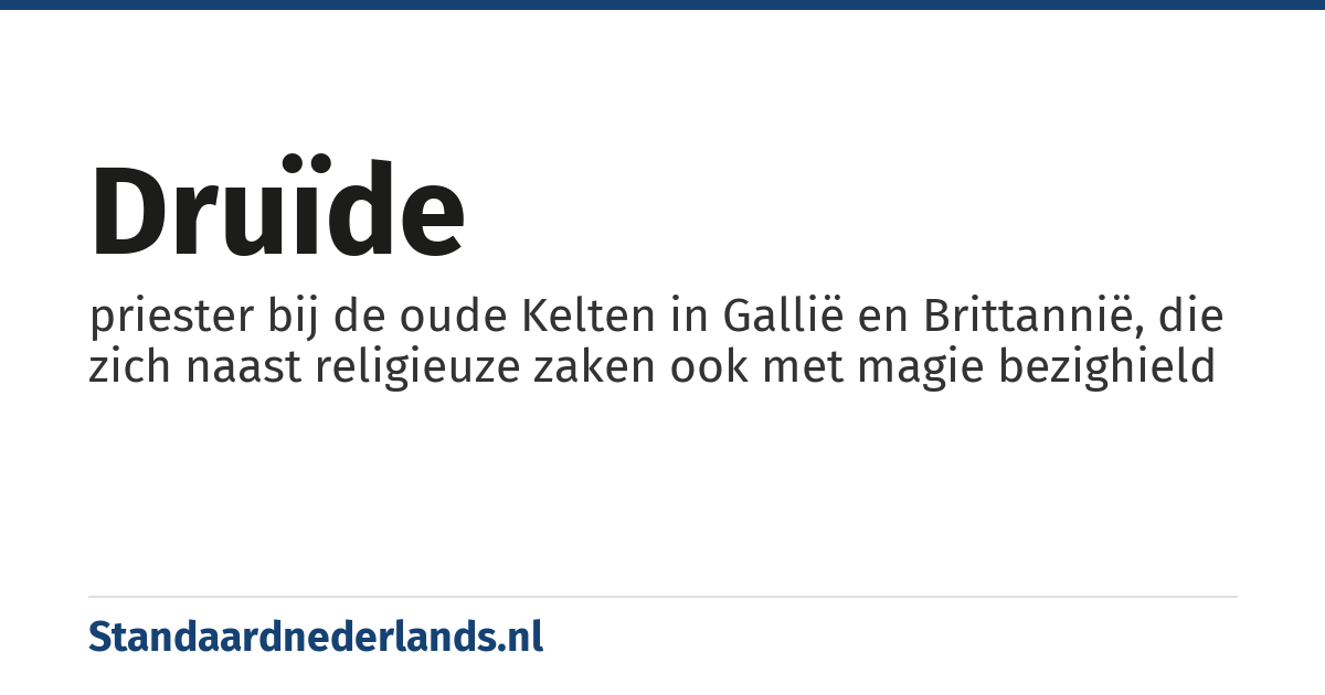 druïde: priester bij de oude Kelten in Gallië en Brittannië, die zich naast religieuze zaken ook met magie bezighield
