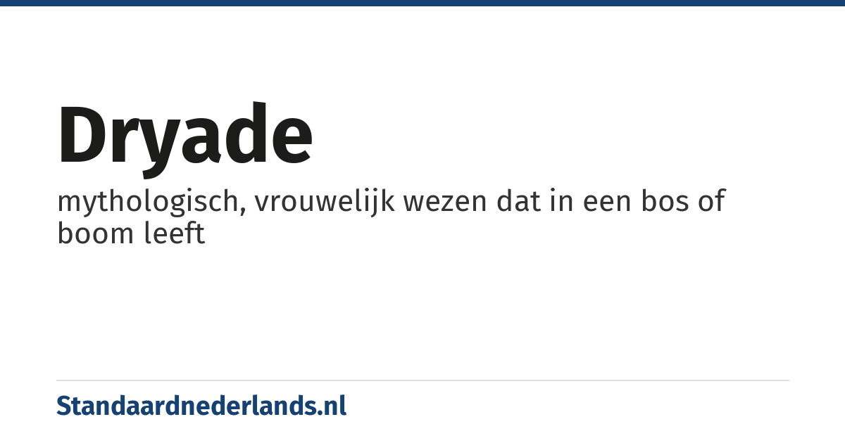 dryade: mythologisch, vrouwelijk wezen dat in een bos of boom leeft
