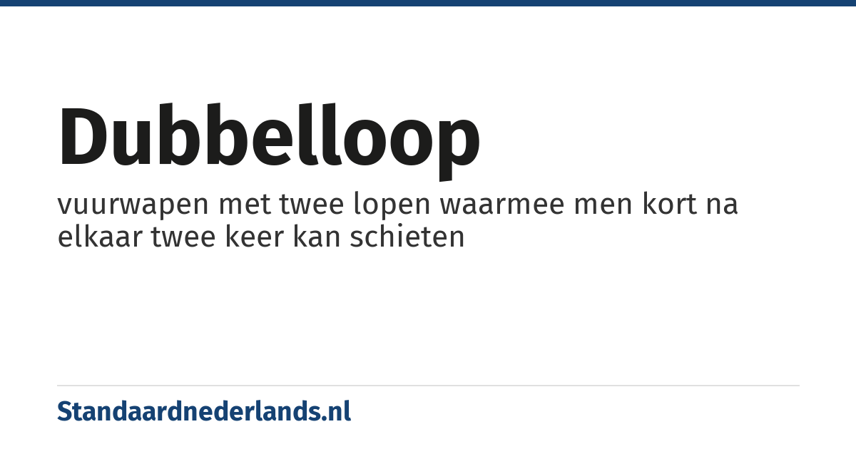 dubbelloop: vuurwapen met twee lopen waarmee men kort na elkaar twee keer kan schieten