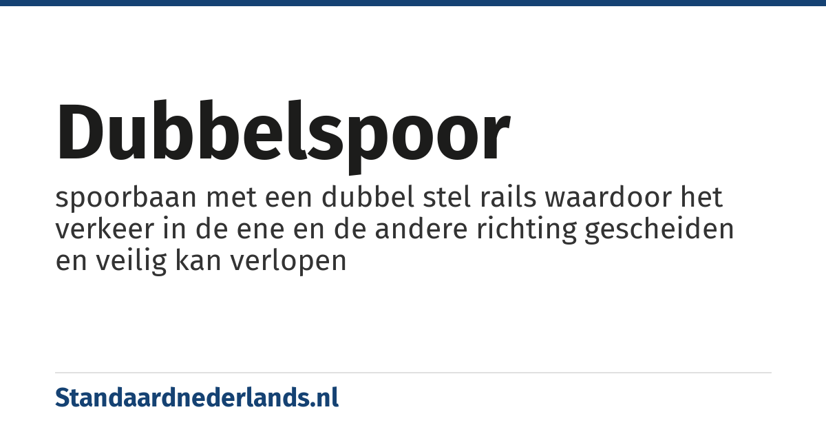 dubbelspoor: spoorbaan met een dubbel stel rails waardoor het verkeer in de ene en de andere richting gescheiden en veilig kan verlopen