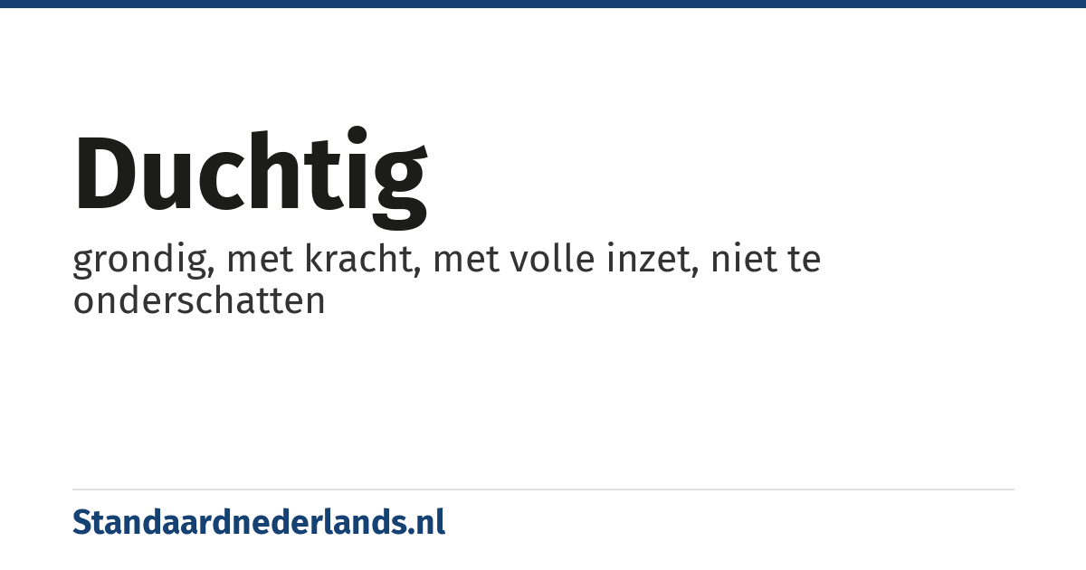 duchtig: grondig, met kracht, met volle inzet, niet te onderschatten