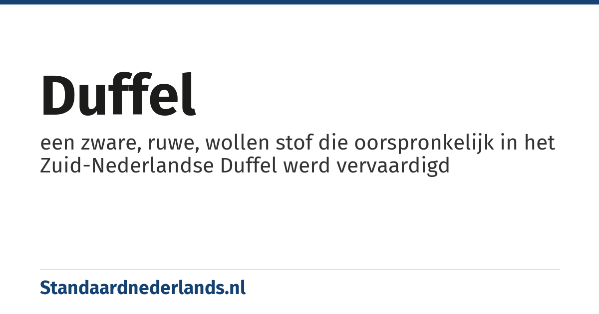 duffel: een zware, ruwe, wollen stof die oorspronkelijk in het Zuid-Nederlandse Duffel werd vervaardigd