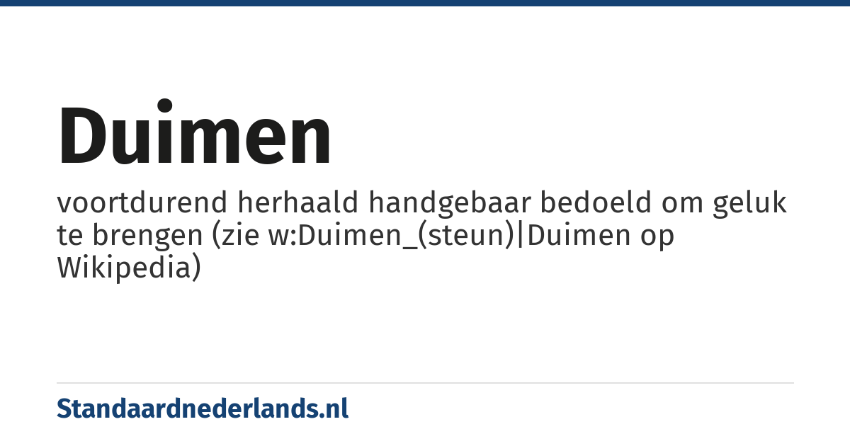 duimen: voortdurend herhaald handgebaar bedoeld om geluk te brengen (zie w:Duimen_(steun)|Duimen op Wikipedia)