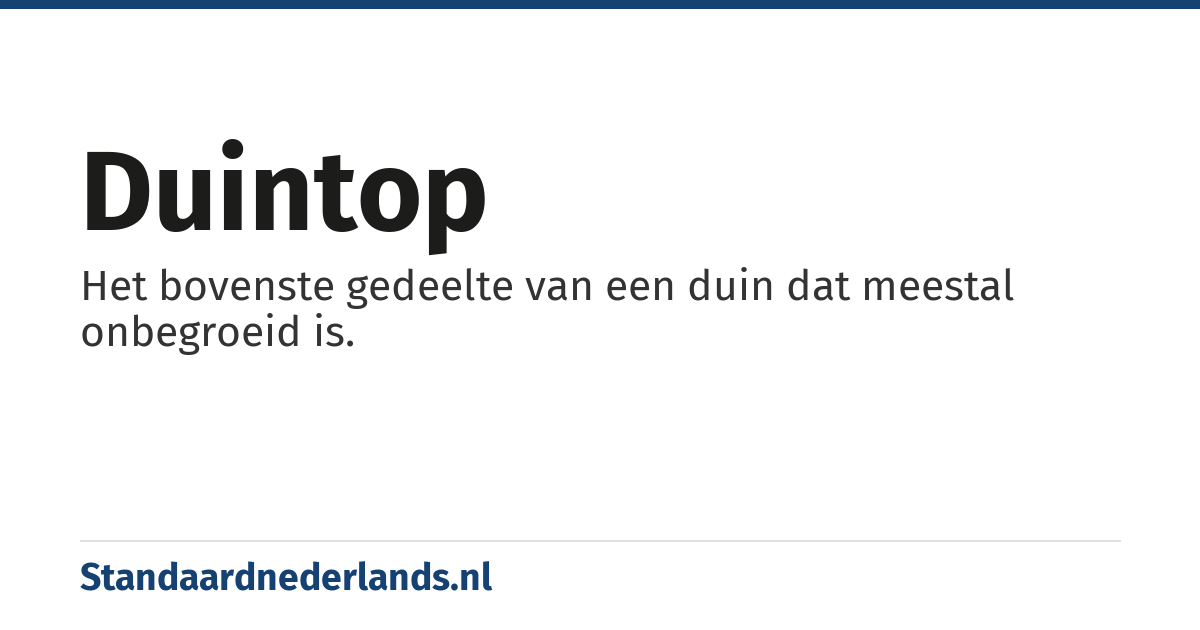 duintop: Het bovenste gedeelte van een duin dat meestal onbegroeid is.