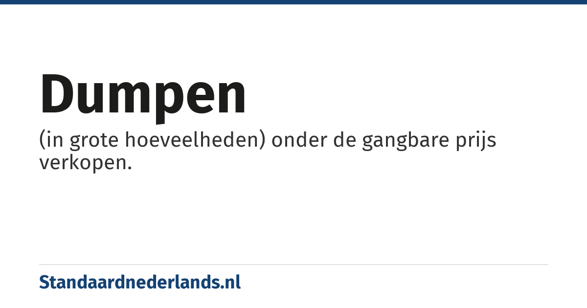 dumpen: (in grote hoeveelheden) onder de gangbare prijs verkopen.