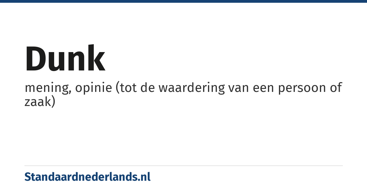 dunk: mening, opinie (tot de waardering van een persoon of zaak)