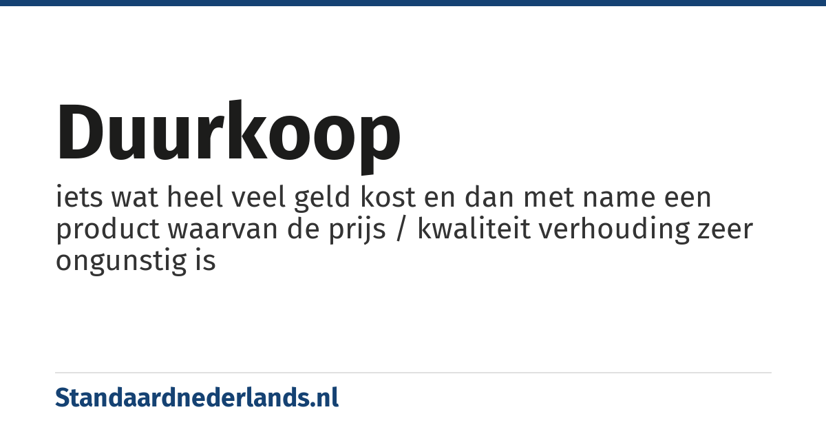 duurkoop: iets wat heel veel geld kost en dan met name een product waarvan de prijs / kwaliteit verhouding zeer ongunstig is