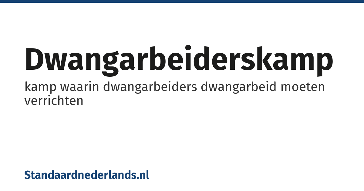 dwangarbeiderskamp: kamp waarin dwangarbeiders dwangarbeid moeten verrichten