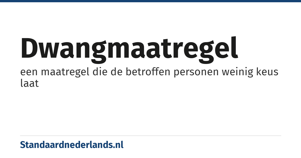 dwangmaatregel: een maatregel die de betroffen personen weinig keus laat