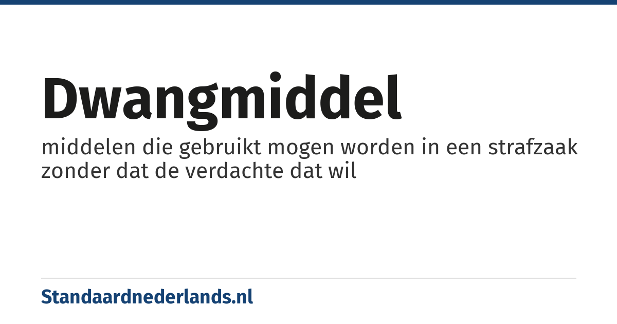 dwangmiddel: middelen die gebruikt mogen worden in een strafzaak zonder dat de verdachte dat wil