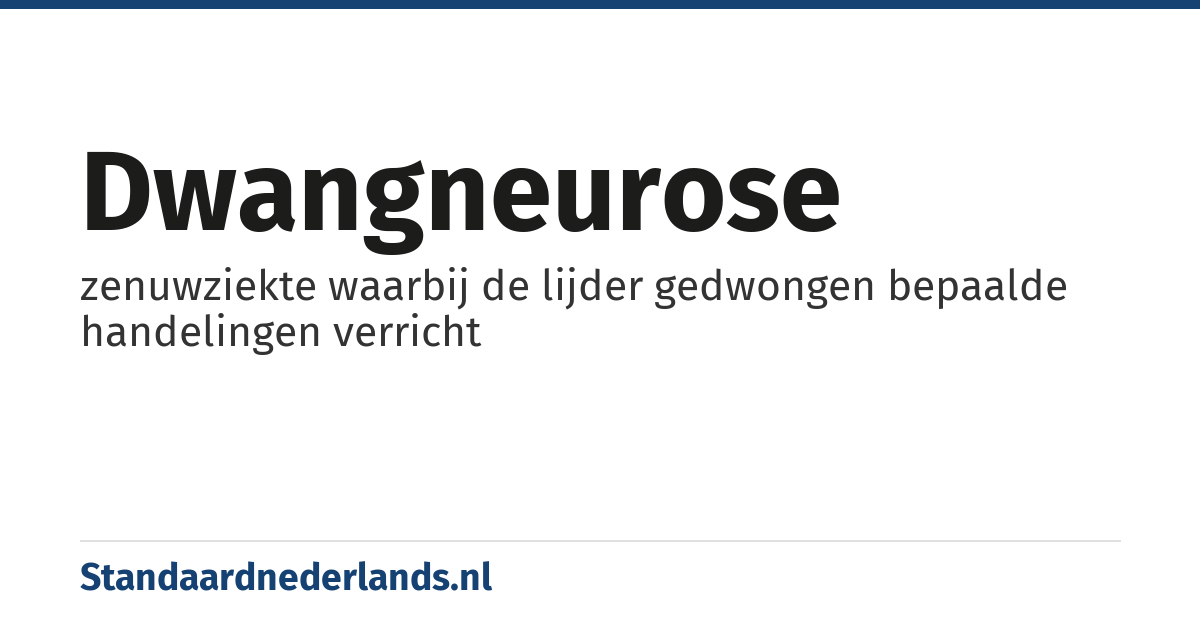 dwangneurose: zenuwziekte waarbij de lijder gedwongen bepaalde handelingen verricht