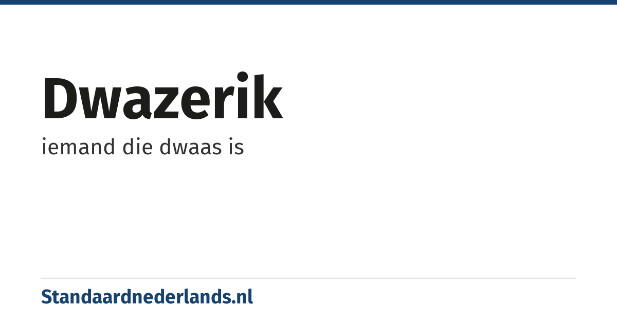 dwazerik: iemand die dwaas is
