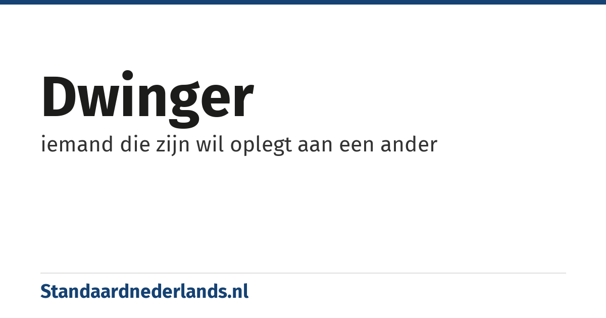 dwinger: iemand die zijn wil oplegt aan een ander