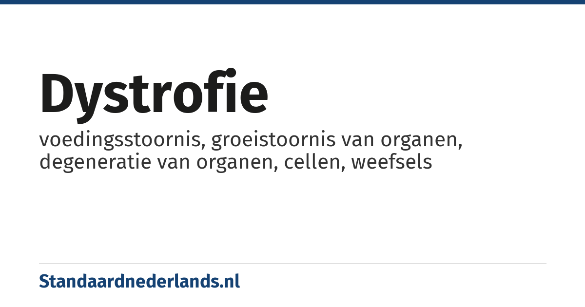 dystrofie: voedingsstoornis, groeistoornis van organen, degeneratie van organen, cellen, weefsels