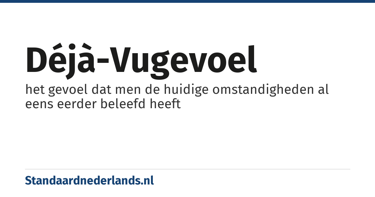 déjà-vugevoel: het gevoel dat men de huidige omstandigheden al eens eerder beleefd heeft