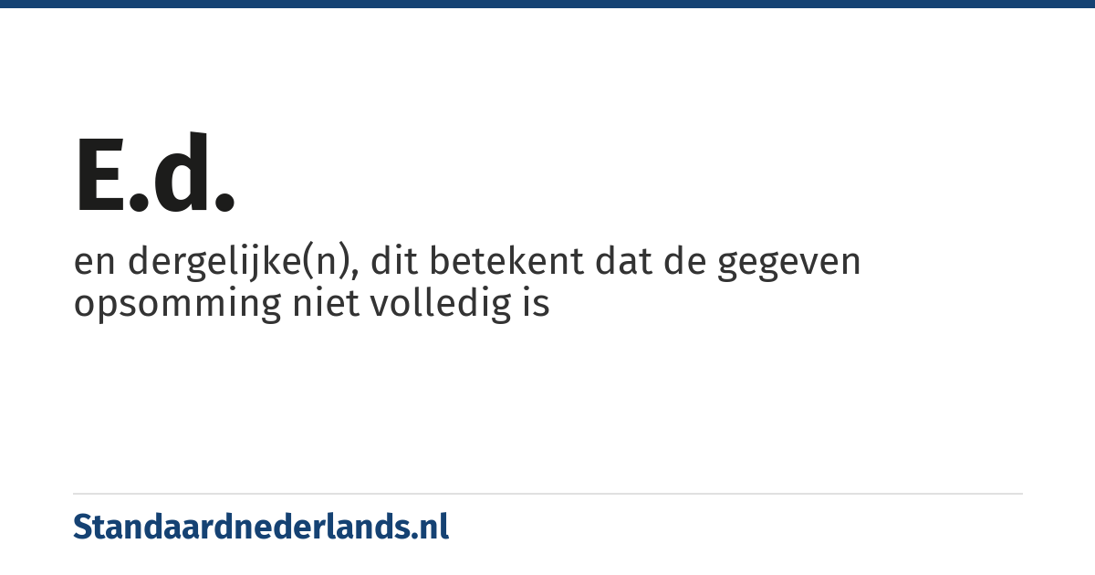 e.d.: en dergelijke(n), dit betekent dat de gegeven opsomming niet volledig is