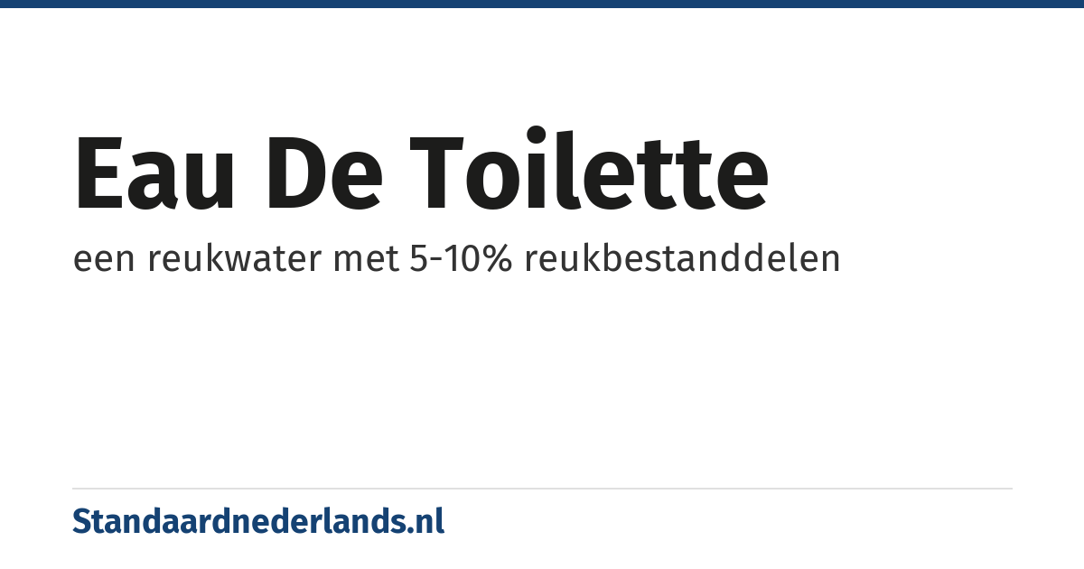 eau de toilette: een reukwater met 5-10% reukbestanddelen