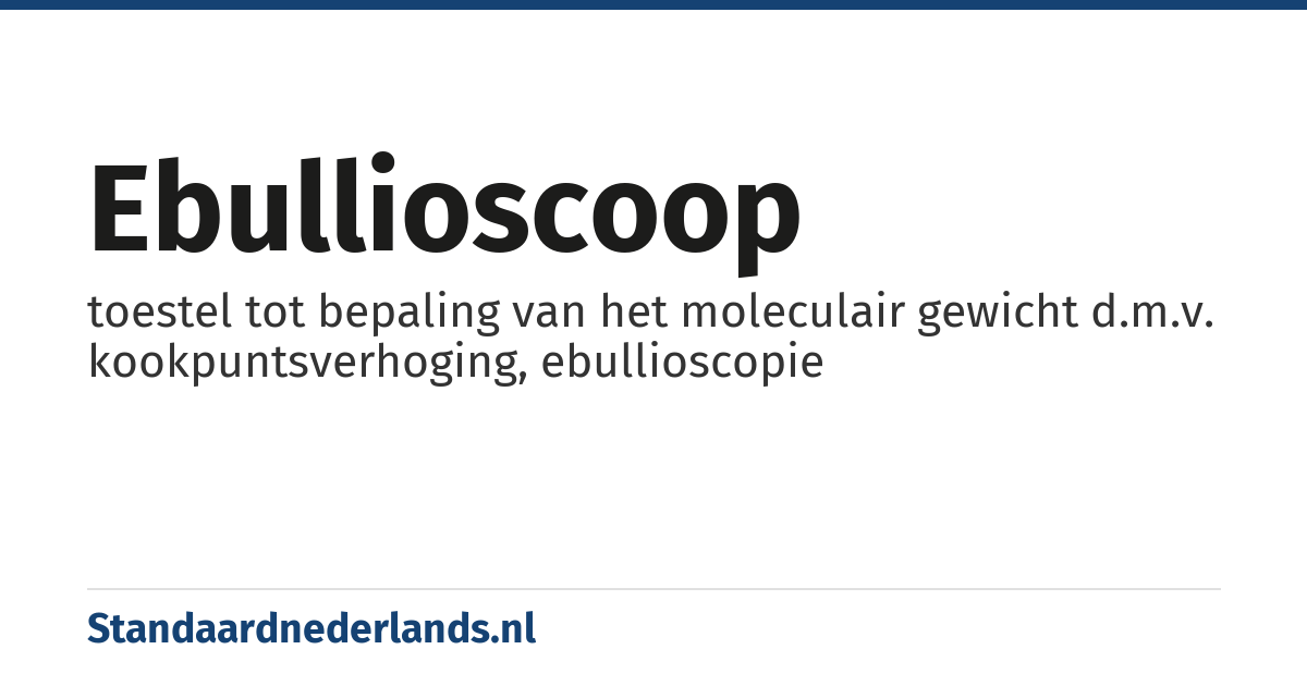 ebullioscoop: toestel tot bepaling van het moleculair gewicht d.m.v. kookpuntsverhoging, ebullioscopie