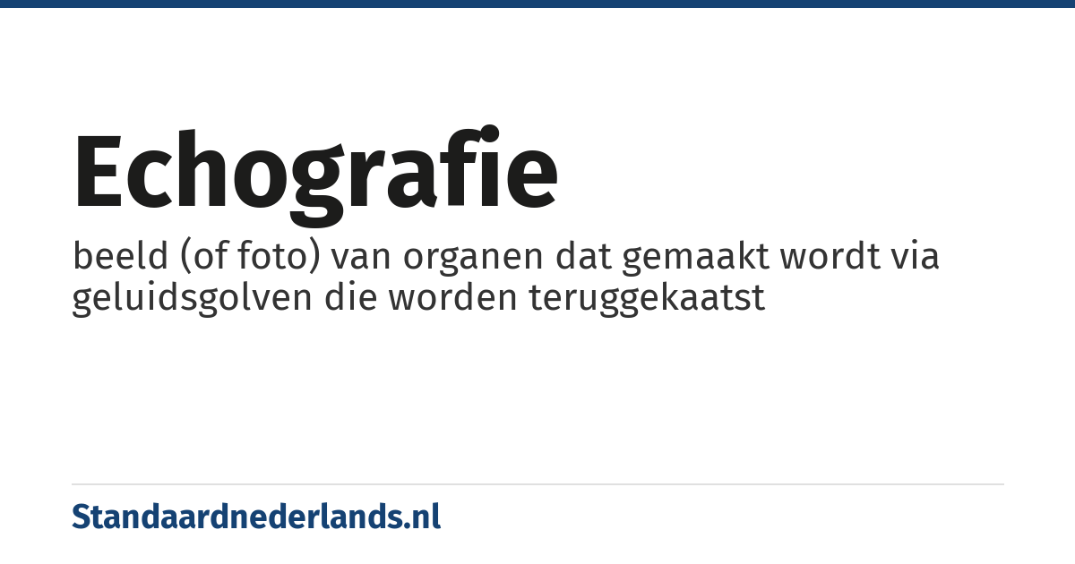 echografie: beeld (of foto) van organen dat gemaakt wordt via geluidsgolven die worden teruggekaatst