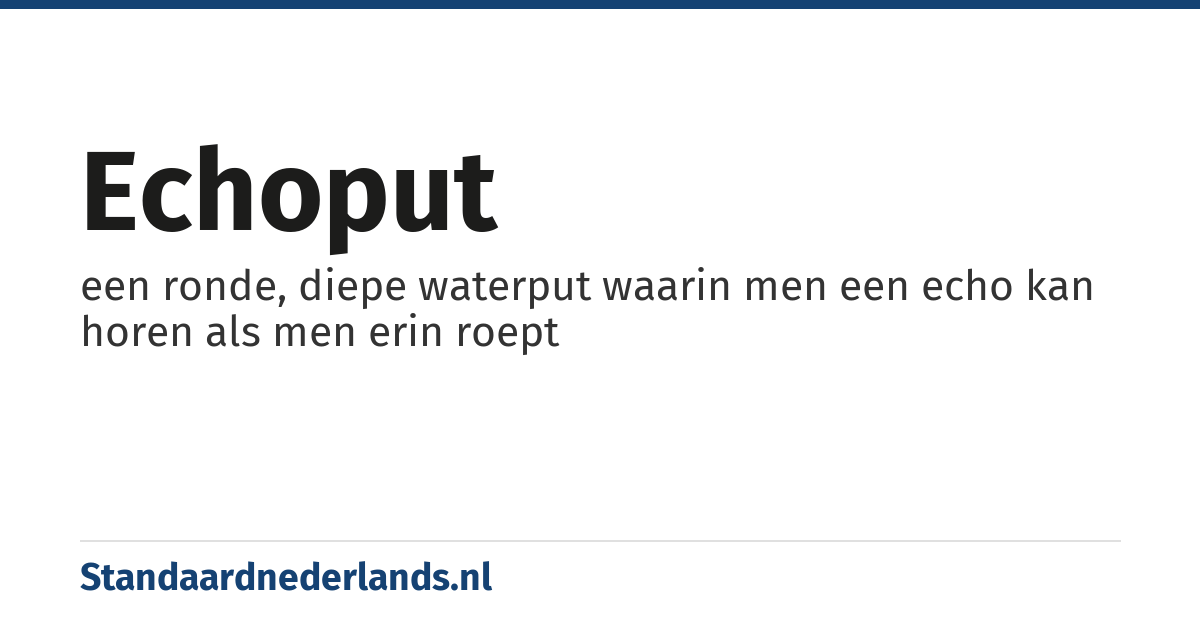echoput: een ronde, diepe waterput waarin men een echo kan horen als men erin roept