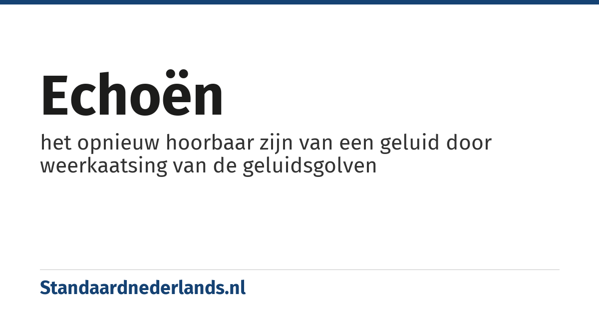 echoën: het opnieuw hoorbaar zijn van een geluid door weerkaatsing van de geluidsgolven