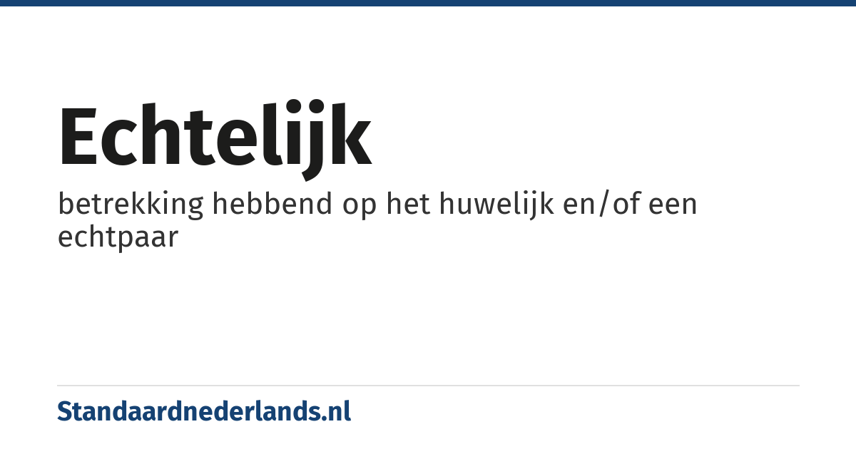 echtelijk: betrekking hebbend op het huwelijk en/of een echtpaar
