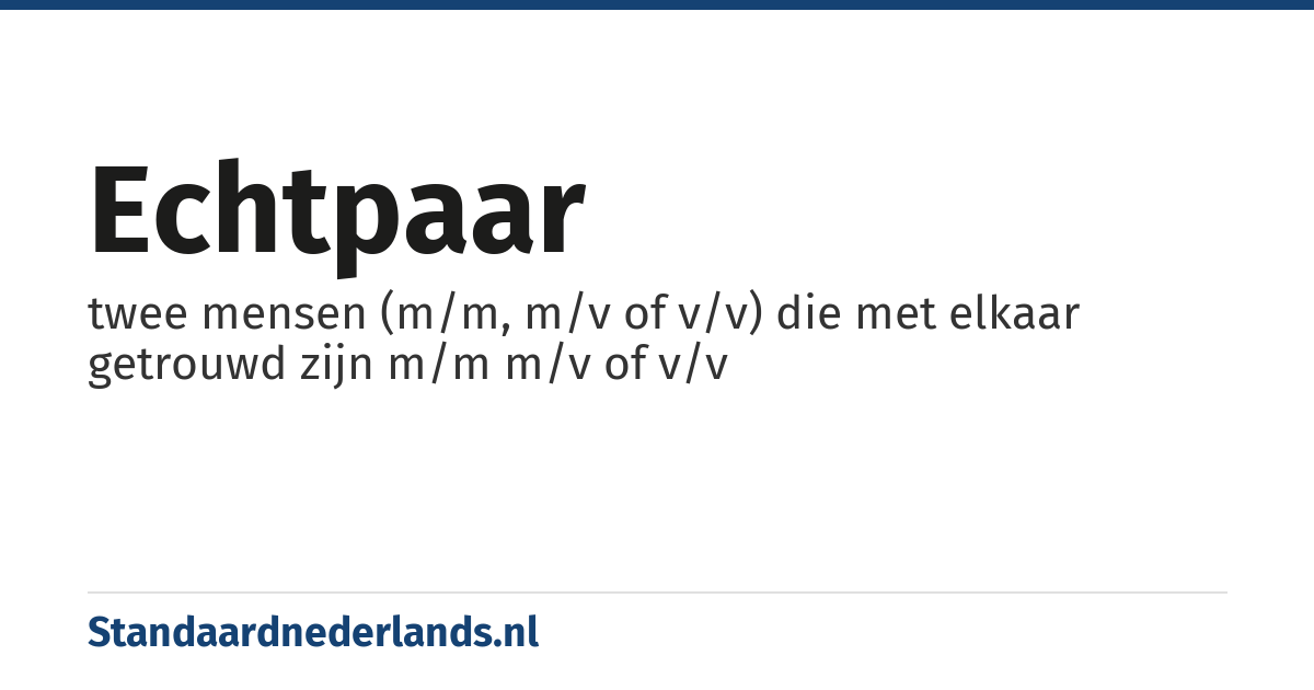 echtpaar: twee mensen (m/m, m/v of v/v) die met elkaar getrouwd zijn m/m m/v of v/v