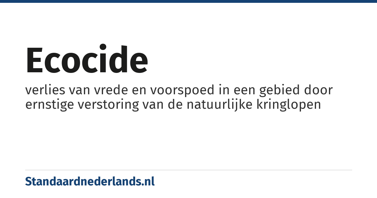 ecocide: verlies van vrede en voorspoed in een gebied door ernstige verstoring van de natuurlijke kringlopen