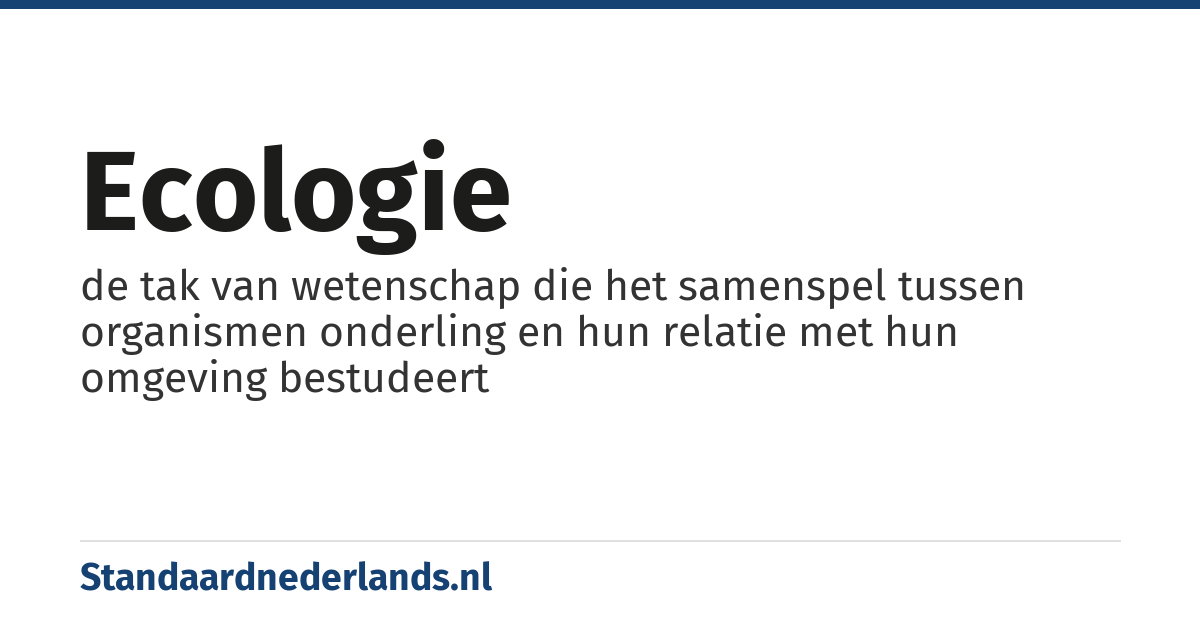 ecologie: de tak van wetenschap die het samenspel tussen organismen onderling en hun relatie met hun omgeving bestudeert