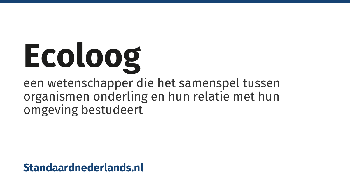 ecoloog: een wetenschapper die het samenspel tussen organismen onderling en hun relatie met hun omgeving bestudeert