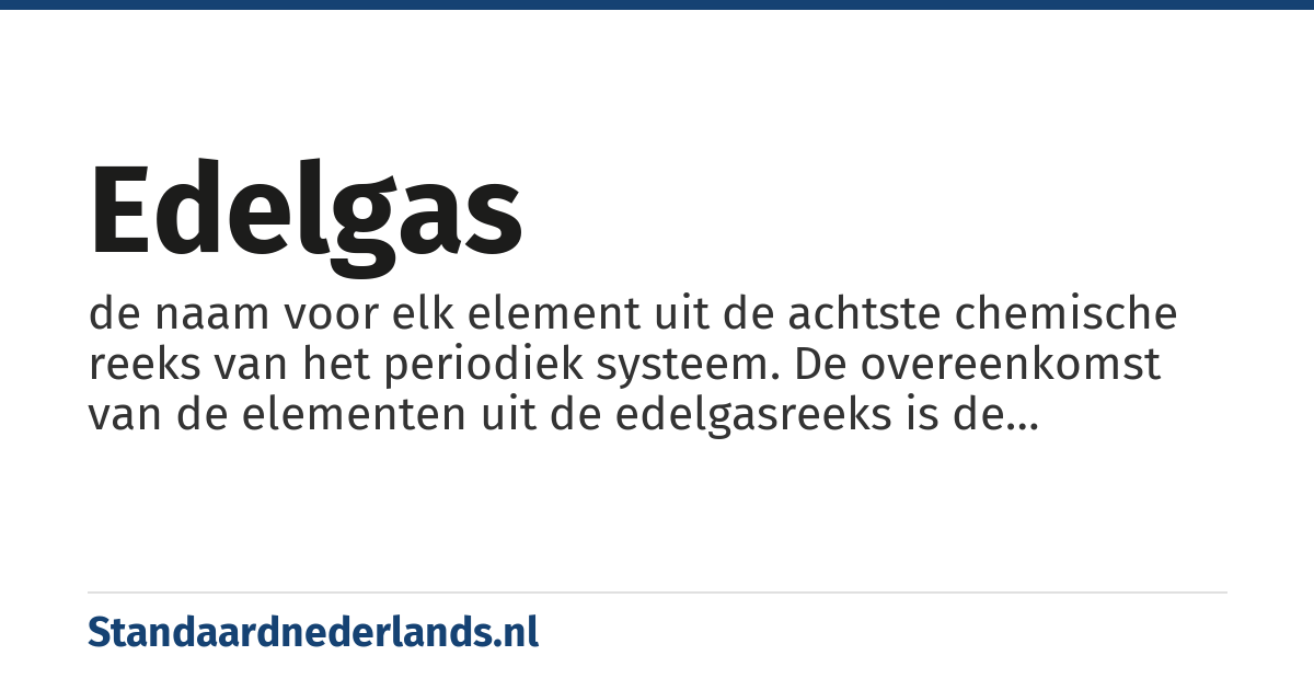 edelgas: de naam voor elk element uit de achtste chemische reeks van het periodiek systeem. De overeenkomst van de elementen uit de edelgasreeks is de buitenste elektronenschil die geheel gevuld is