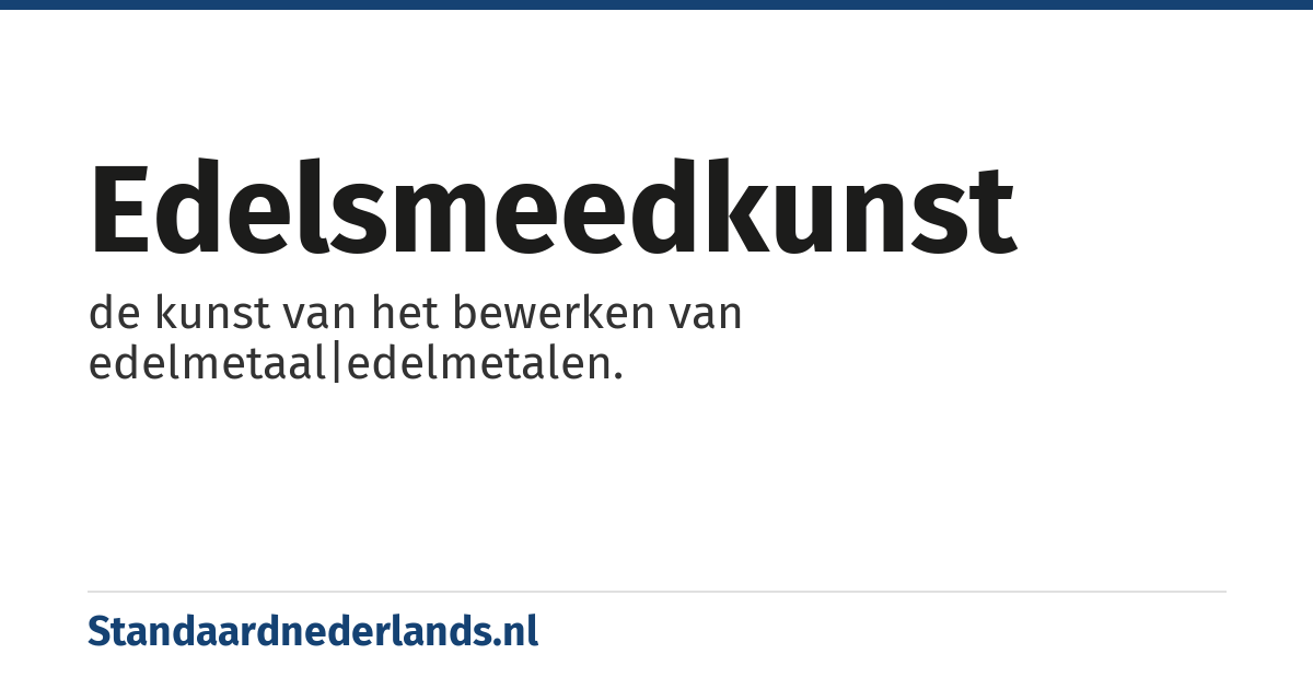 edelsmeedkunst: de kunst van het bewerken van edelmetaal|edelmetalen.