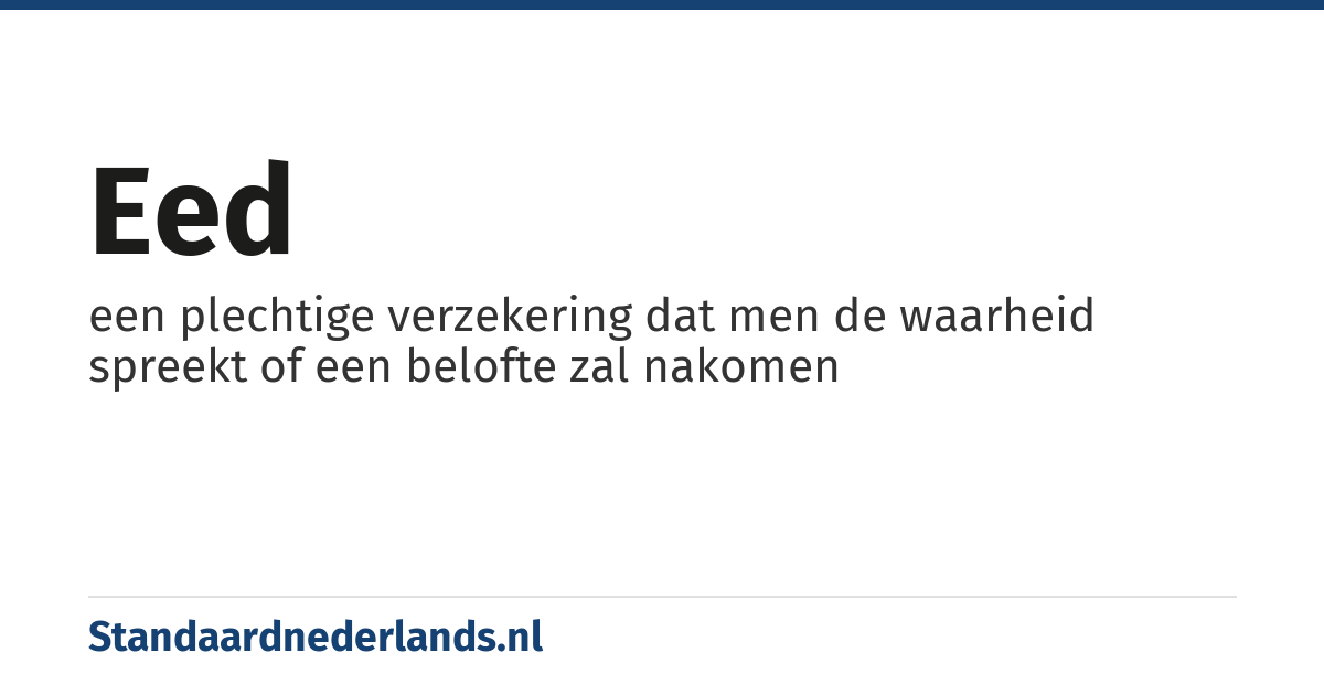 eed: een plechtige verzekering dat men de waarheid spreekt of een belofte zal nakomen