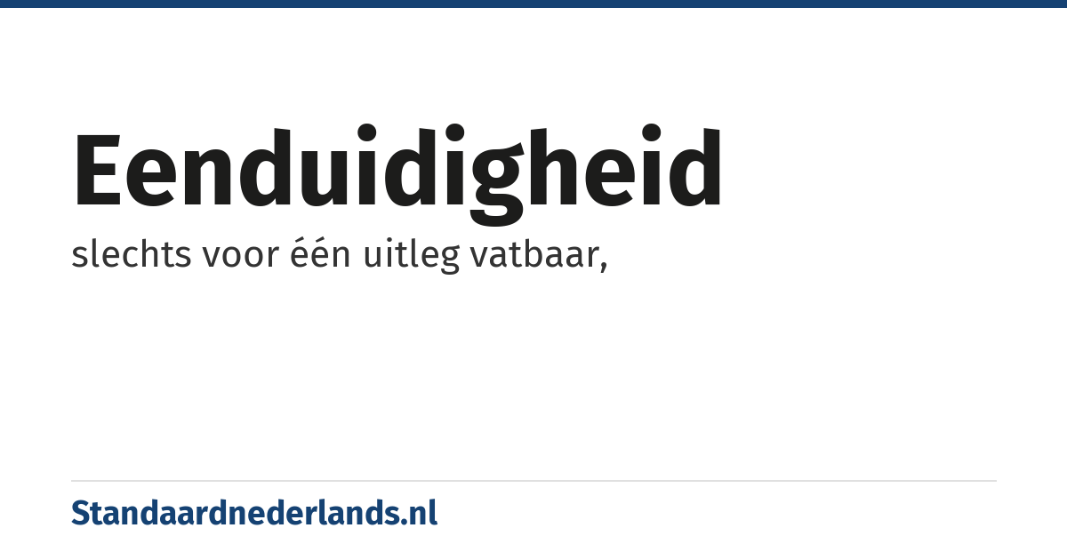 eenduidigheid: slechts voor één uitleg vatbaar,