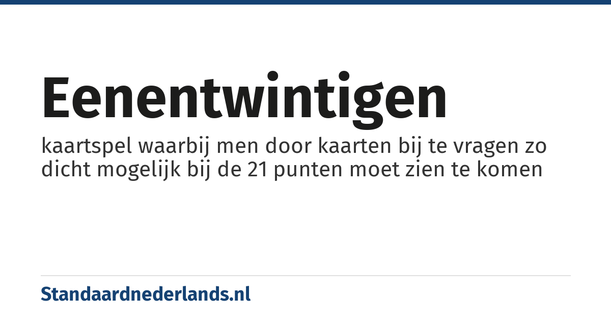 eenentwintigen: kaartspel waarbij men door kaarten bij te vragen zo dicht mogelijk bij de 21 punten moet zien te komen